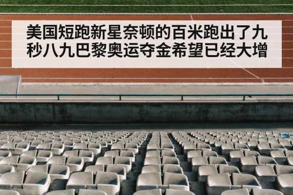 美国短跑新星奈顿的百米跑出了九秒八九巴黎奥运夺金希望已经大增