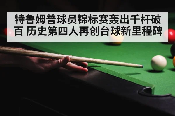 特鲁姆普球员锦标赛轰出千杆破百 历史第四人再创台球新里程碑