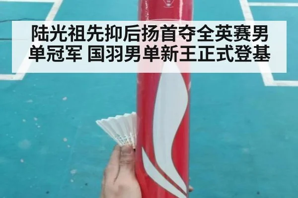 陆光祖先抑后扬首夺全英赛男单冠军 国羽男单新王正式登基