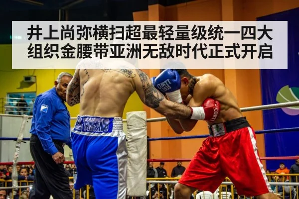 井上尚弥横扫超最轻量级统一四大组织金腰带亚洲无敌时代正式开启