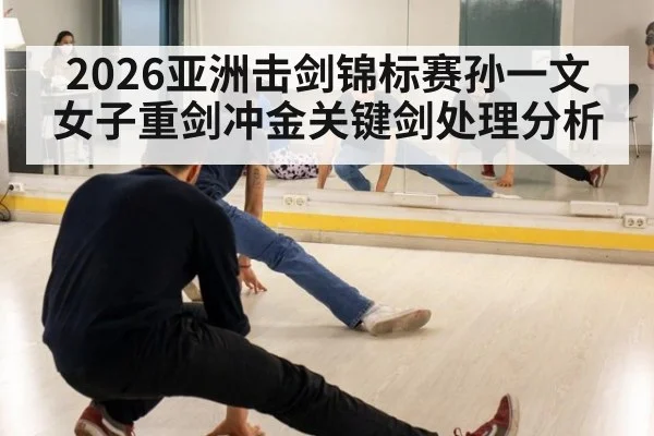 2026亚洲击剑锦标赛孙一文女子重剑冲金关键剑处理分析